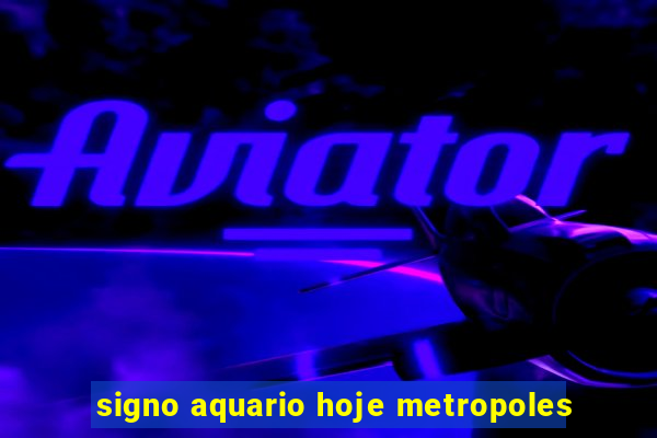 signo aquario hoje metropoles